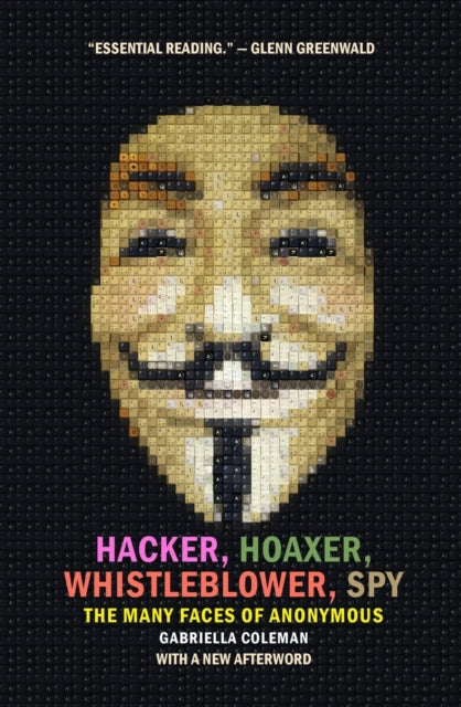 Hacker, Hoaxer, Whistleblower, Spy: The Many Faces of Anonymous