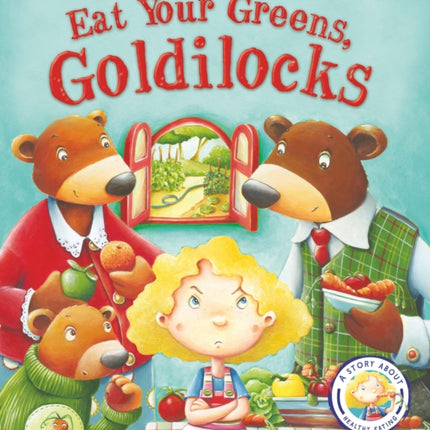 Fairytales Gone Wrong: Eat Your Greens, Goldilocks: A Story About Healthy Eating