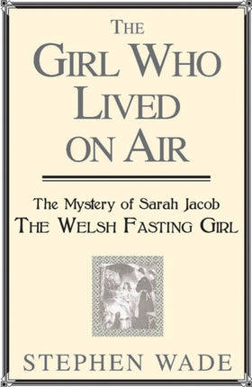 Girl Who Lived on Air: The Mystery of the Welsh Fasting Girl