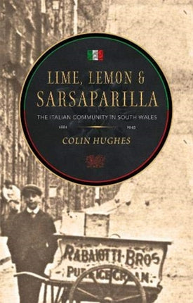 Lime, Lemon and Sarsaparilla: The Italian Community in South Wales, 1881-1945