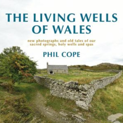 The Living Wells of Wales: New photographs and old tales of our sacred springs, holy wells and spas