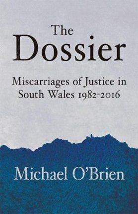 The Dossier: Miscarriages of Justice in South Wales 1982-2016