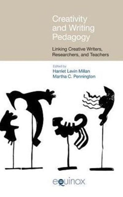 Creativity and Writing Pedagogy: Linking Creative Writers, Researchers and Teachers