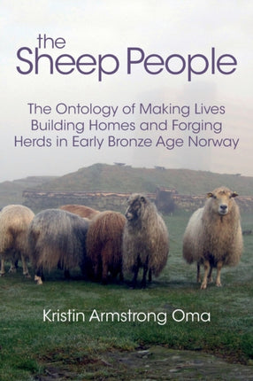 The The Sheep People: The Ontology of Making Lives, Building Homes and Forging Herds in Early Bronze Age Norway