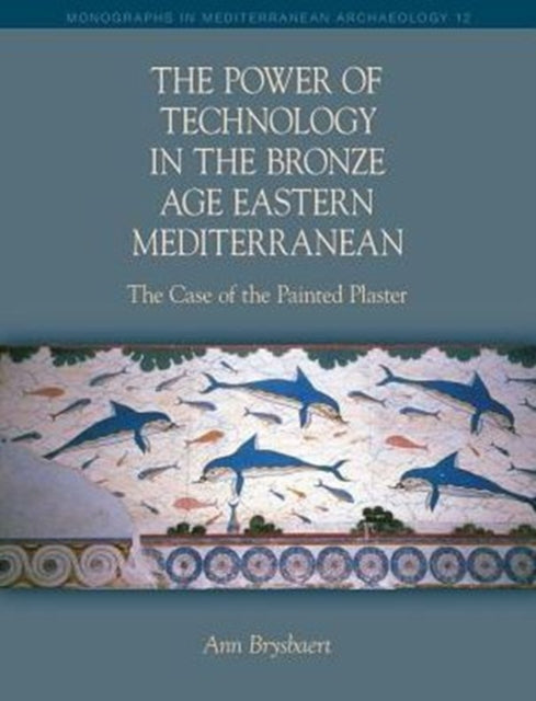 The Power of Technology in the Bronze Age Eastern Mediterranean: The Case of the Painted Plaster: 2015