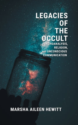 Legacies of the Occult: Psychoanalysis, Religion, and Unconscious Communication