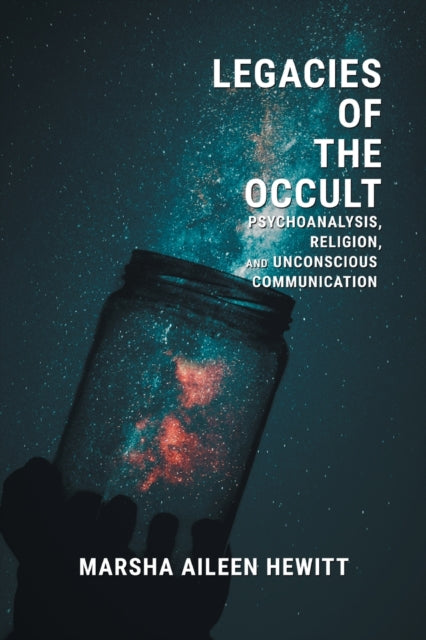 Legacies of the Occult: Psychoanalysis, Religion, and Unconscious Communication