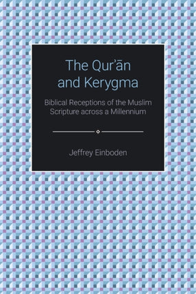 The Qur'an and Kerygma: Biblical Receptions of the Muslim Scripture across a Millennium