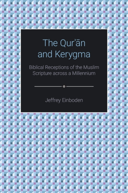 The Qur'an and Kerygma: Biblical Receptions of the Muslim Scripture across a Millennium