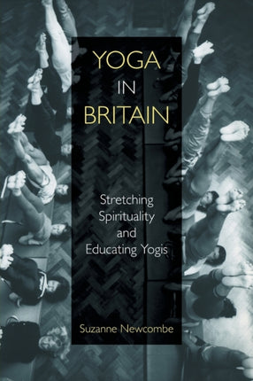 Yoga in Britain: Stretching Spirituality and