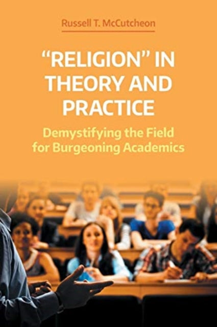 'Religion' in Theory and Practice: Demystifying the Field for Burgeoning Academics