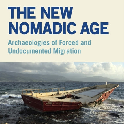 The New Nomadic Age: Archaeologies of Forced and Undocumented Migration