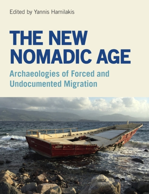 The New Nomadic Age: Archaeologies of Forced and Undocumented Migration