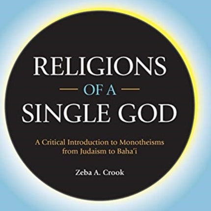 Religions of a Single God: A Critical Introduction to Monotheisms from Judaism to Baha'i