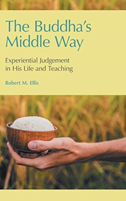 The Buddha's Middle Way: Experiential Judgement in His Life and Teaching