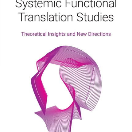 Systemic Functional Translation Studies: Theoretical Insights and New Directions