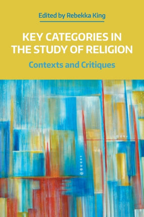 Key Categories in the Study of Religion: Contexts and Critiques