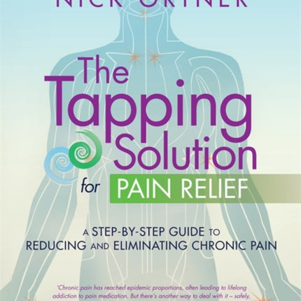 The Tapping Solution for Pain Relief: A Step-by-Step Guide to Reducing and Eliminating Chronic Pain