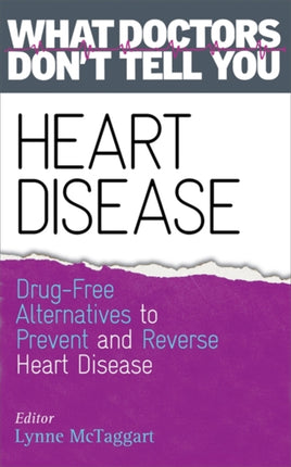 Heart Disease: Drug-Free Alternatives to Prevent and Reverse Heart Disease (What Doctors Don't tell You)