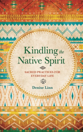 Kindling the Native Spirit: Sacred Practices for Everyday Life