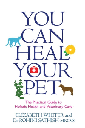 You Can Heal Your Pet: The Practical Guide to Holistic Health and Veterinary Care