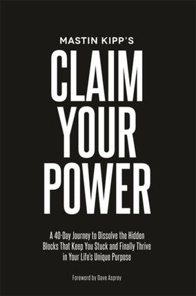 Claim Your Power: A 40-Day Journey to Dissolve the Hidden Traumas That Keep You Stuck and Finally Thrive in Your Life’s Unique Purpose