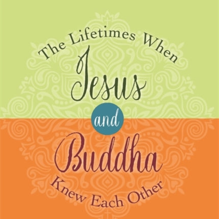 The Lifetimes When Jesus and Buddha Knew Each Other: A History of Mighty Companions