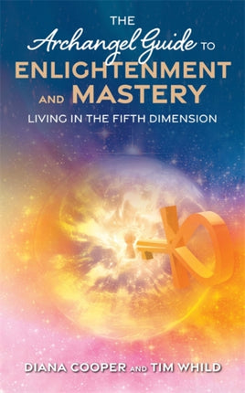 The Archangel Guide to Enlightenment and Mastery: Living in the Fifth Dimension