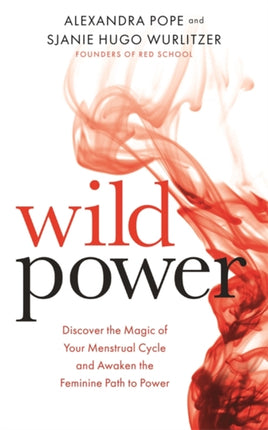 Wild Power: Discover the Magic of Your Menstrual Cycle and Awaken the Feminine Path to Power