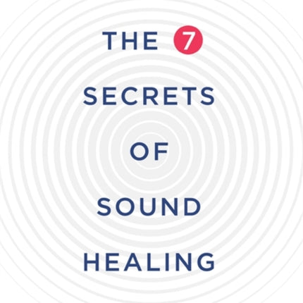 The 7 Secrets of Sound Healing: Revised Edition