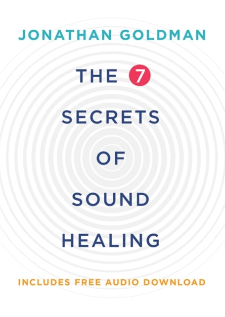 The 7 Secrets of Sound Healing: Revised Edition