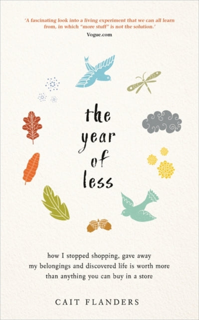 The Year of Less: How I Stopped Shopping, Gave Away My Belongings and Discovered Life Is Worth More Than Anything You Can Buy in a Store