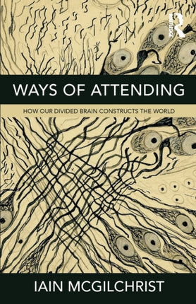 Ways of Attending: How Our Divided Brain Constructs the World