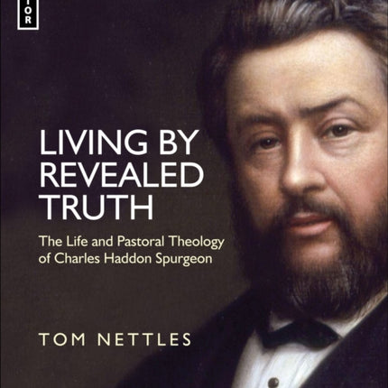 Living by Revealed Truth: The Life and Pastoral Theology of Charles Haddon Spurgeon