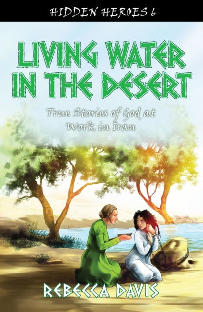 Living Water in the Desert: True Stories of God at work in Iran