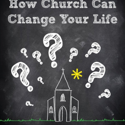 How Church Can Change Your Life: Answers to the Ten Most Common Questions about Church