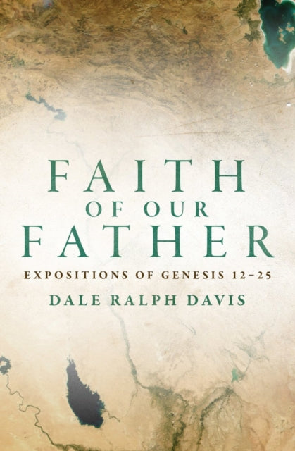 Faith of Our Father: Expositions of Genesis 12-25