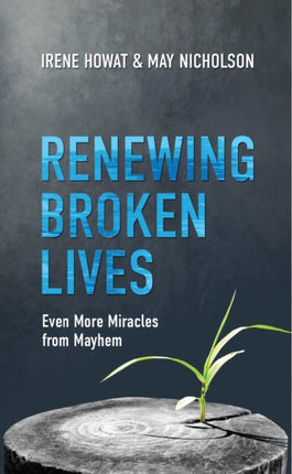 Renewing Broken Lives: Even More Miracles from