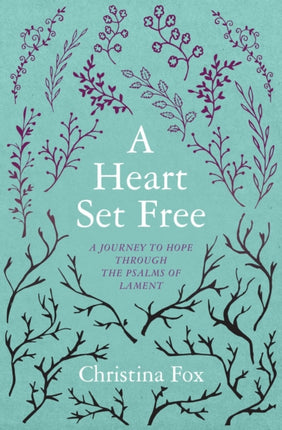 A Heart Set Free: A Journey to Hope through the Psalms of Lament