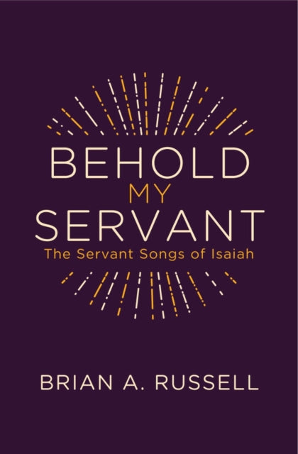 Behold My Servant: The Servant Songs of Isaiah
