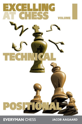 Excelling at Chess Volume 1: Technical and Positional Chess