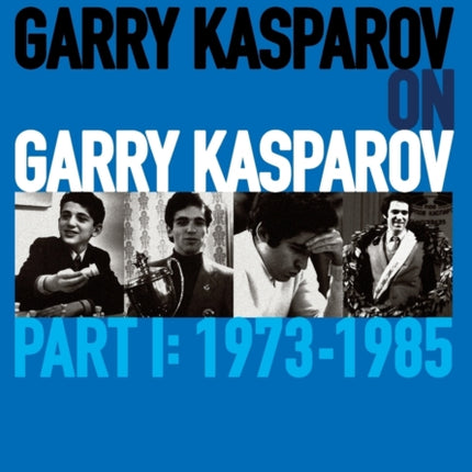 Garry Kasparov on Garry Kasparov, Part 1: 1973-1985