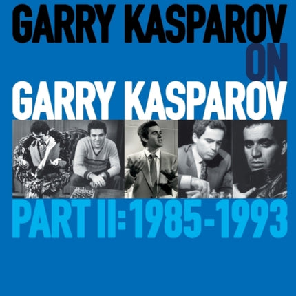 Garry Kasparov on Garry Kasparov, Part 2: 1985-1993