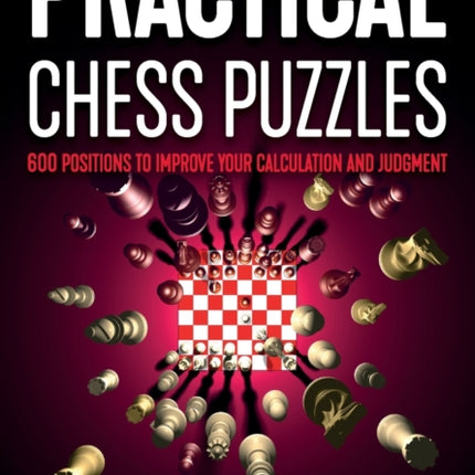 Practical Chess Puzzles: 600 Positions to Improve Your Calculation and Judgment