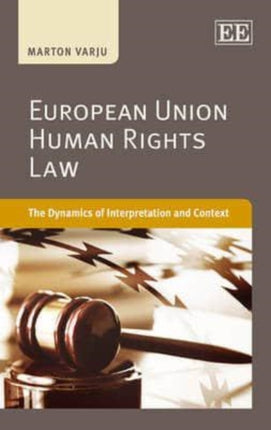 European Union Human Rights Law: The Dynamics of Interpretation and Context