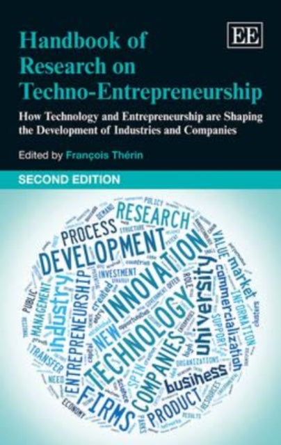 Handbook of Research on Techno-Entrepreneurship, Second Edition: How Technology and Entrepreneurship are Shaping the Development of Industries and Companies