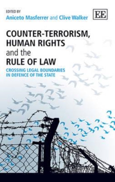 Counter-Terrorism, Human Rights and the Rule of Law: Crossing Legal Boundaries in Defence of the State