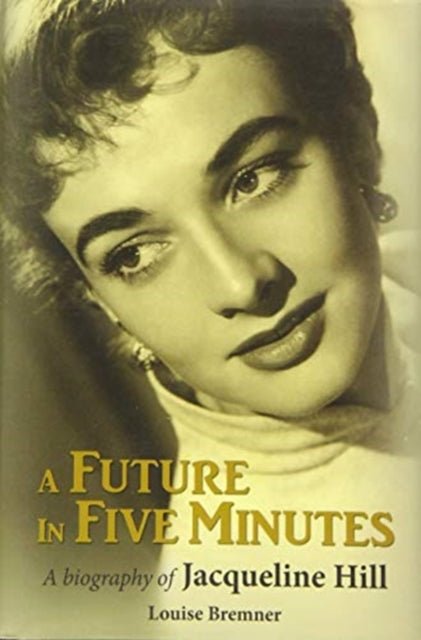 A Future in Five Minutes: The biography of Jacqueline Hill