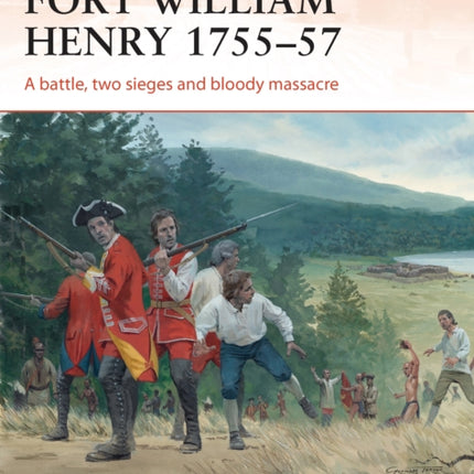 Fort William Henry 1755–57: A battle, two sieges and bloody massacre