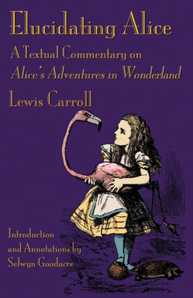 Elucidating Alice: A Textual Commentary on Alice's Adventures in Wonderland